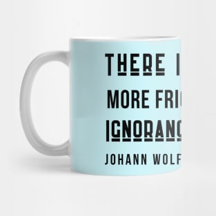 Johann Wolfgang von Goethe quote (dark text): There is nothing more frightful than ignorance in action. Mug